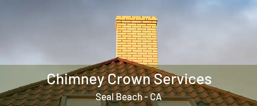 Chimney Crown Services Seal Beach - CA