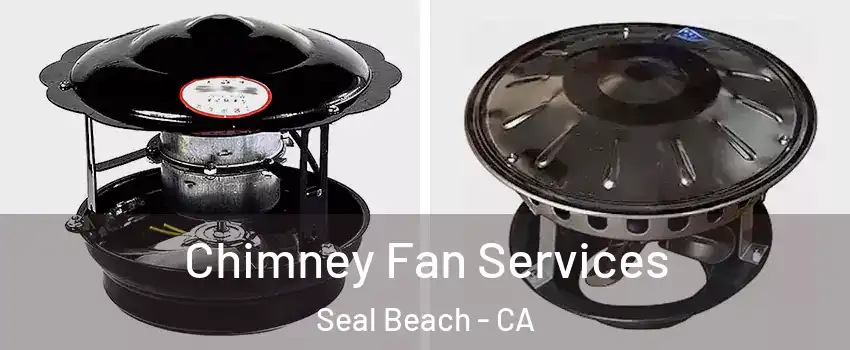  Chimney Fan Services Seal Beach - CA