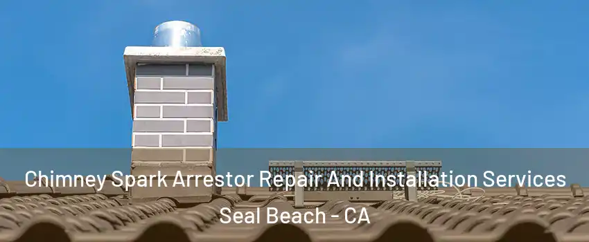  Chimney Spark Arrestor Repair And Installation Services Seal Beach - CA