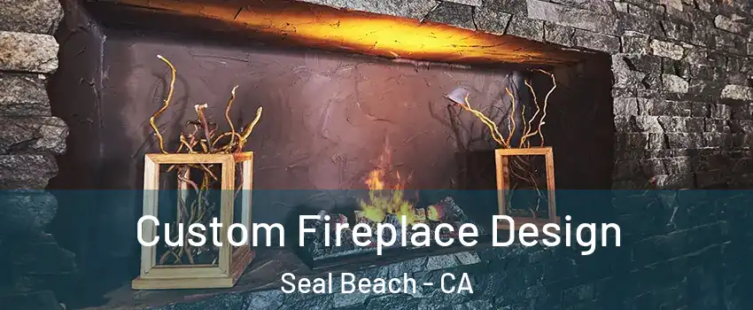  Custom Fireplace Design Seal Beach - CA