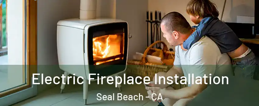  Electric Fireplace Installation Seal Beach - CA