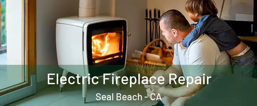  Electric Fireplace Repair Seal Beach - CA