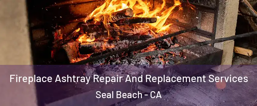  Fireplace Ashtray Repair And Replacement Services Seal Beach - CA