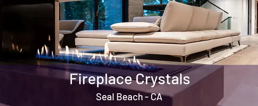  Fireplace Crystals Seal Beach - CA