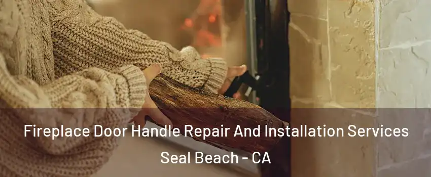  Fireplace Door Handle Repair And Installation Services Seal Beach - CA