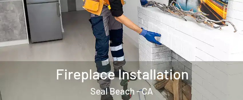  Fireplace Installation Seal Beach - CA