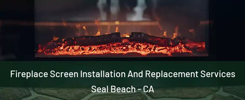  Fireplace Screen Installation And Replacement Services Seal Beach - CA