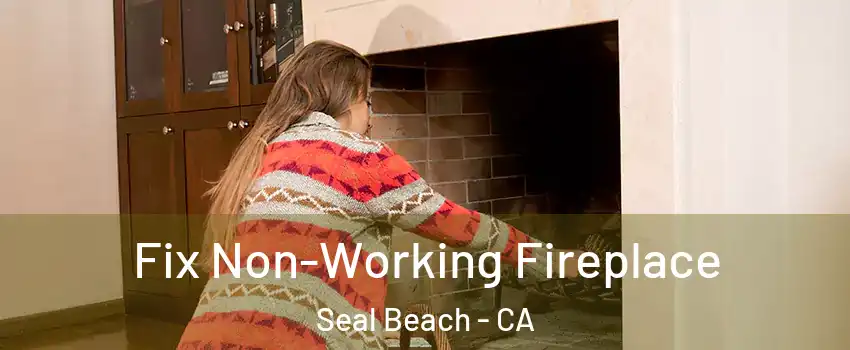  Fix Non-Working Fireplace Seal Beach - CA