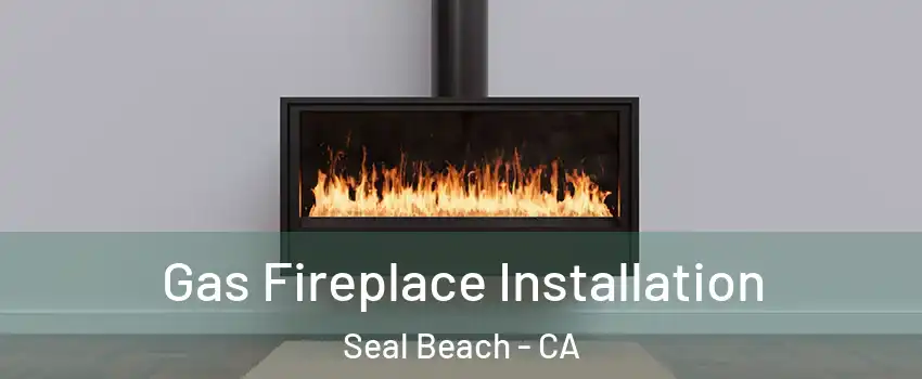  Gas Fireplace Installation Seal Beach - CA