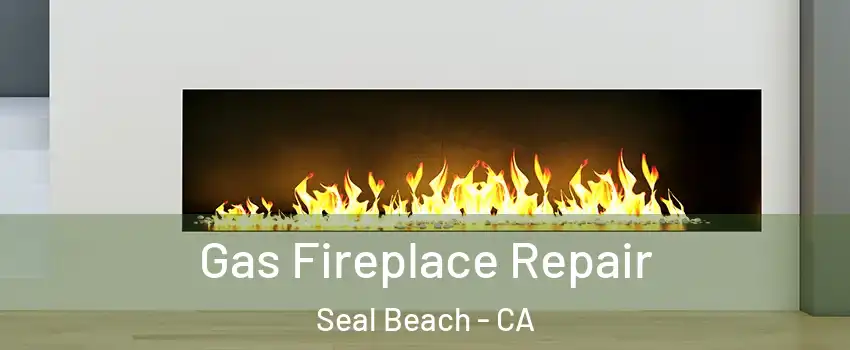  Gas Fireplace Repair Seal Beach - CA
