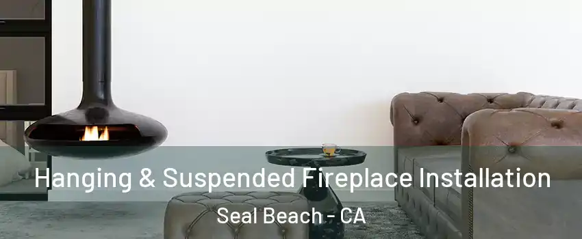  Hanging & Suspended Fireplace Installation Seal Beach - CA