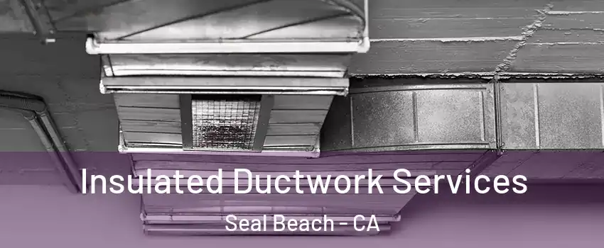  Insulated Ductwork Services Seal Beach - CA