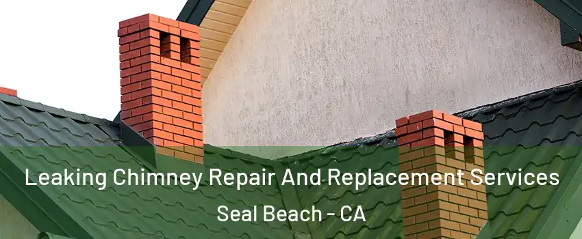  Leaking Chimney Repair And Replacement Services Seal Beach - CA
