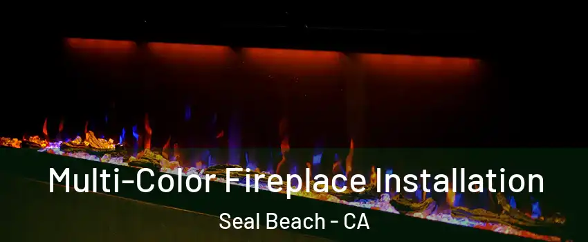  Multi-Color Fireplace Installation Seal Beach - CA