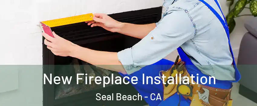  New Fireplace Installation Seal Beach - CA