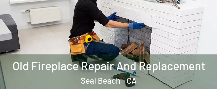  Old Fireplace Repair And Replacement Seal Beach - CA