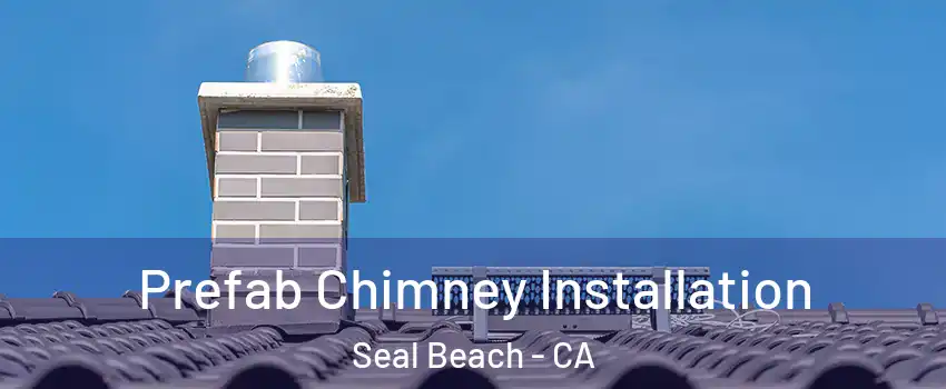  Prefab Chimney Installation Seal Beach - CA