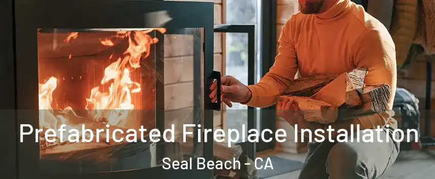  Prefabricated Fireplace Installation Seal Beach - CA
