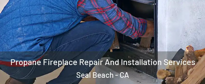  Propane Fireplace Repair And Installation Services Seal Beach - CA