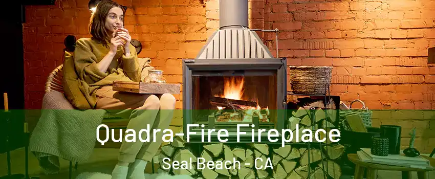  Quadra-Fire Fireplace Seal Beach - CA