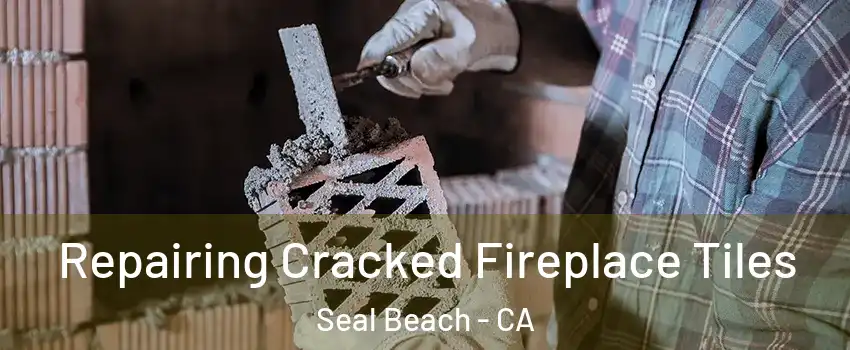  Repairing Cracked Fireplace Tiles Seal Beach - CA