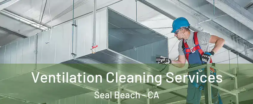  Ventilation Cleaning Services Seal Beach - CA