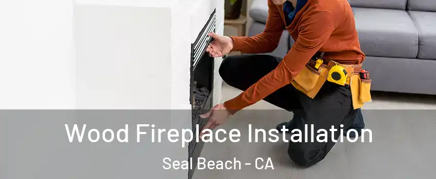  Wood Fireplace Installation Seal Beach - CA